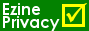 This site follows the Core Principles of Ezine Privacy from EzinePrivacy.org - Defending the privacy of ezine subscribers